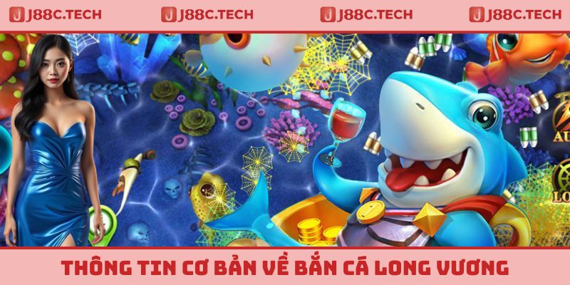 Giới thiệu một vài thông tin về tựa game bắn cá long vương tại J88